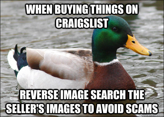 When buying things on craigslist reverse image search the seller's images to avoid scams  Actual Advice Mallard