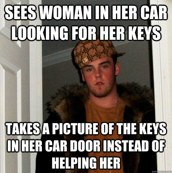 Sees woman in her car looking for her keys takes a picture of the keys in her car door instead of helping her  Scumbag Steve
