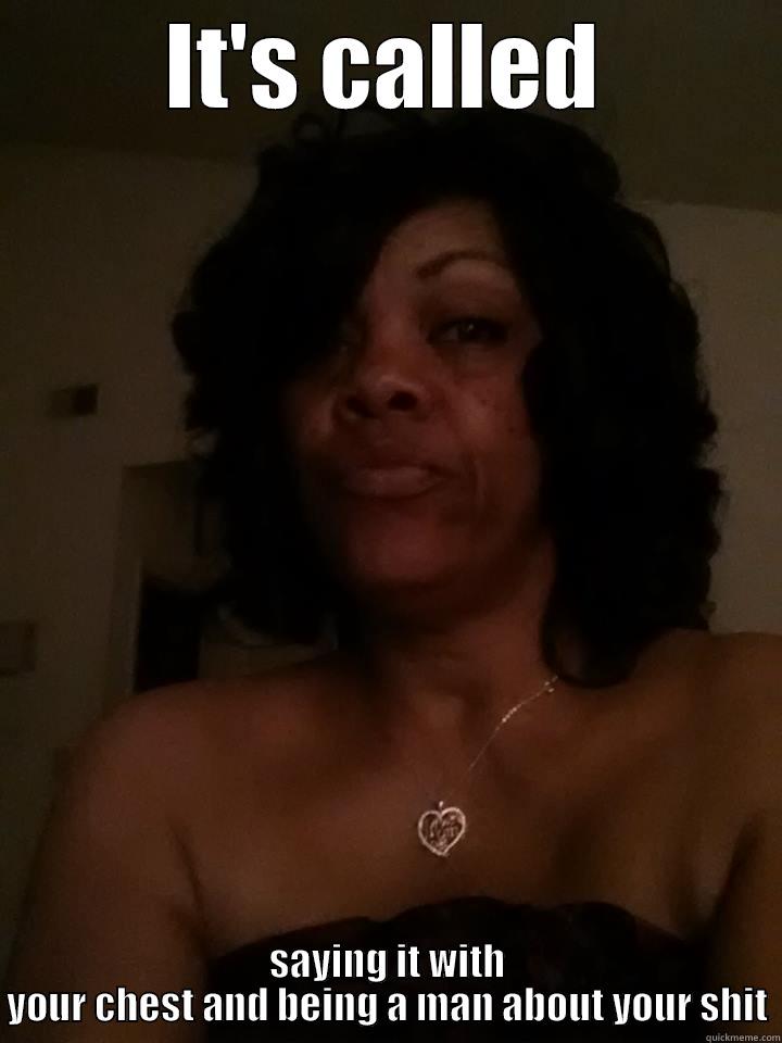 IT'S CALLED SAYING IT WITH YOUR CHEST AND BEING A MAN ABOUT YOUR SHIT Misc