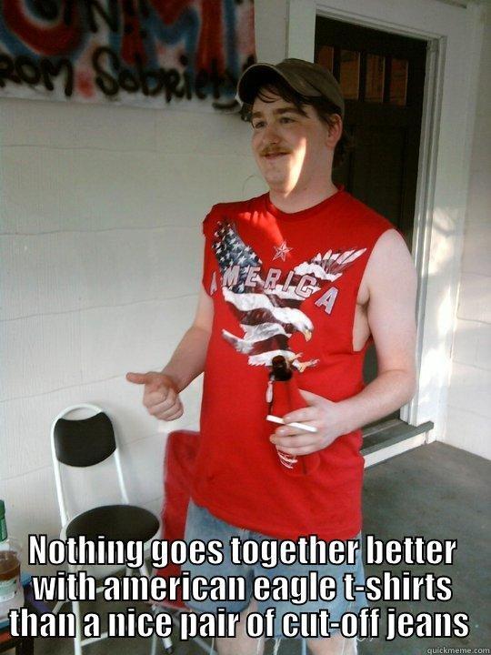  NOTHING GOES TOGETHER BETTER WITH AMERICAN EAGLE T-SHIRTS THAN A NICE PAIR OF CUT-OFF JEANS  Redneck Randal