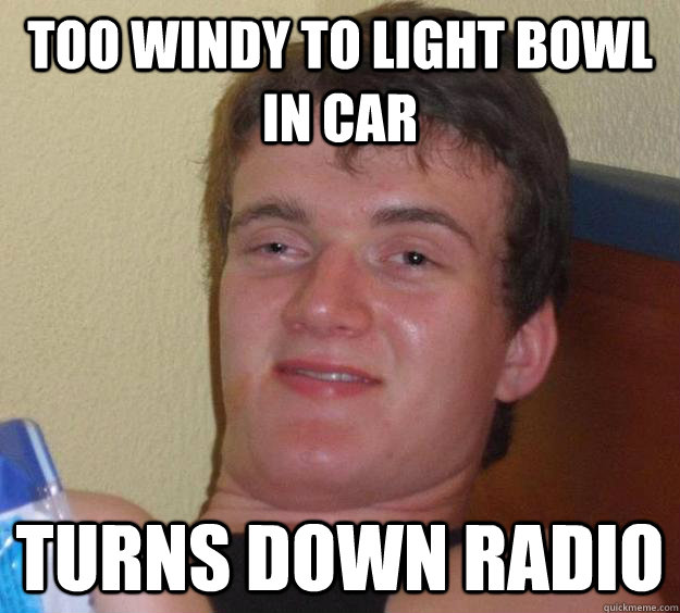 too windy to light bowl in car turns down radio  10 Guy