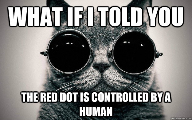 What if i told you The red dot is controlled by a human  Morpheus Cat Facts