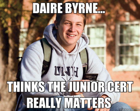 DAIRE BYRNE...  THINKS THE JUNIOR CERT REALLY MATTERS   College Freshman