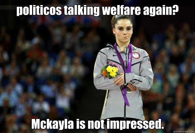 politicos talking welfare again? Mckayla is not impressed.  