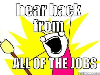 HEAR BACK FROM       ALL OF THE JOBS All The Things