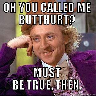 OH YOU CALLED ME BUTTHURT? MUST BE TRUE, THEN. Condescending Wonka