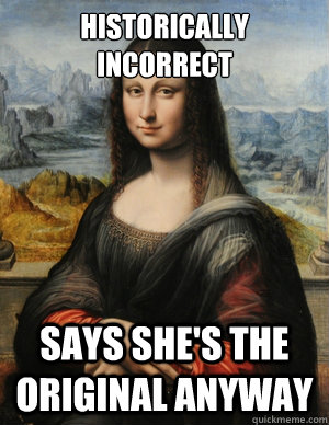 Historically incorrect Says she's the original anyway  Fake Mona Lisa