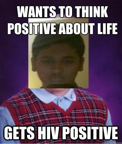 Wants to think positive about life Gets HIV Positive - Wants to think positive about life Gets HIV Positive  Uzair Bad Luck