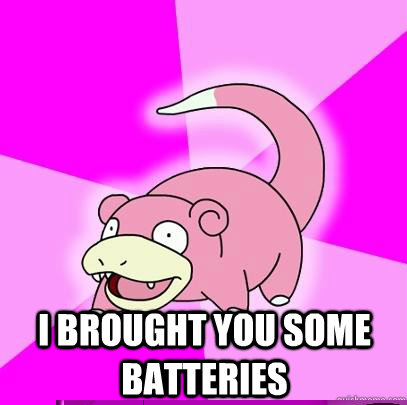  I brought you some batteries  Slowpoke