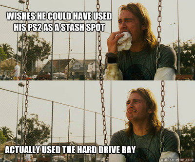 wishes he could have used his ps2 as a stash spot actually used the hard drive bay  First World Stoner Problems