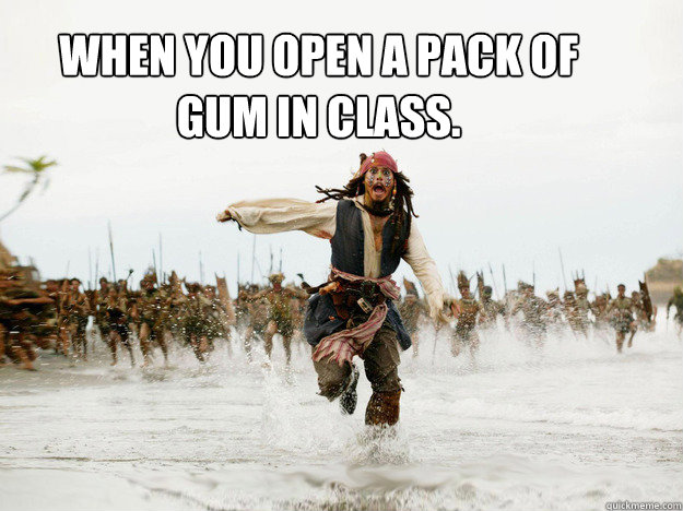 When you open a Pack of gum in class.  
