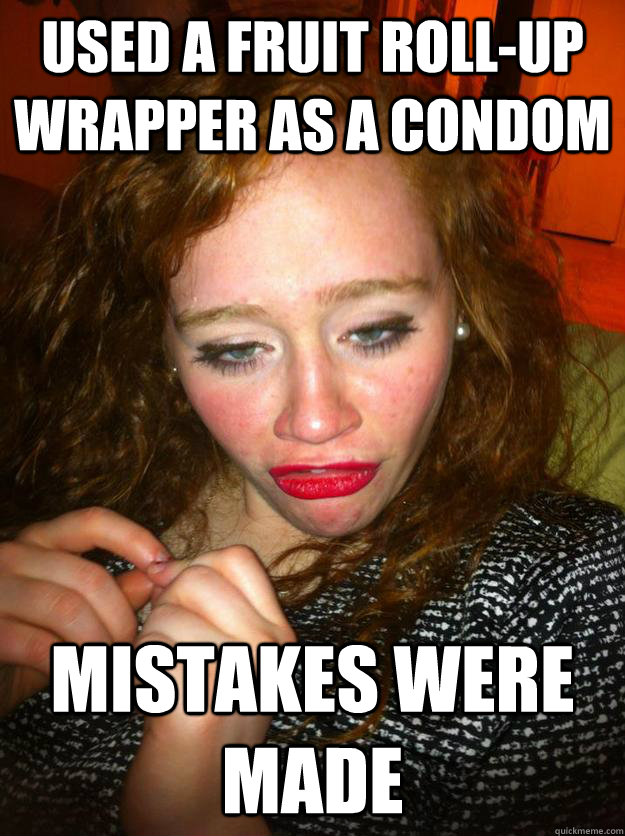 Used a fruit roll-up wrapper as a condom Mistakes were made - Used a fruit roll-up wrapper as a condom Mistakes were made  Mistakes Were Made Sally