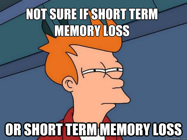 not sure if short term memory loss or short term memory loss - not sure if short term memory loss or short term memory loss  Futurama Fry