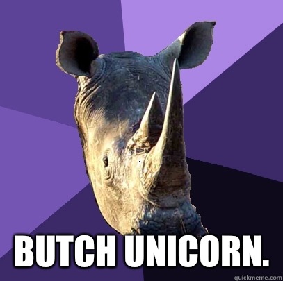  Butch Unicorn.  Sexually Oblivious Rhino