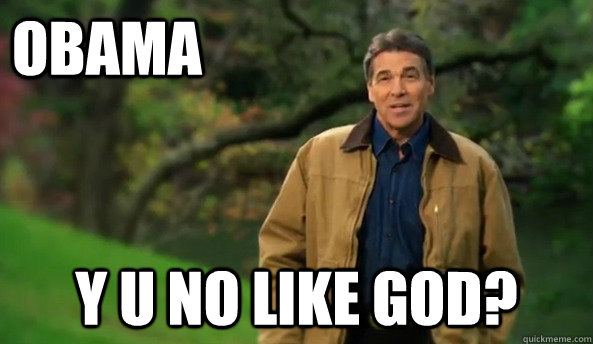 OBAMA Y u no like god?  Rick perry