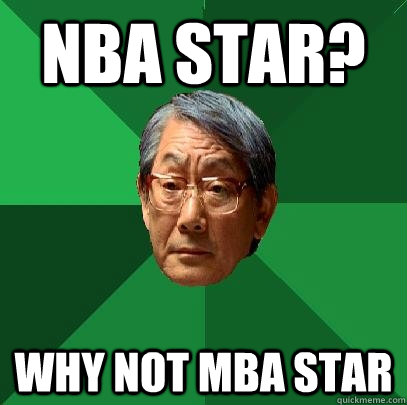 NBA STAR? WHY NOT MBA STAR  High Expectations Asian Father