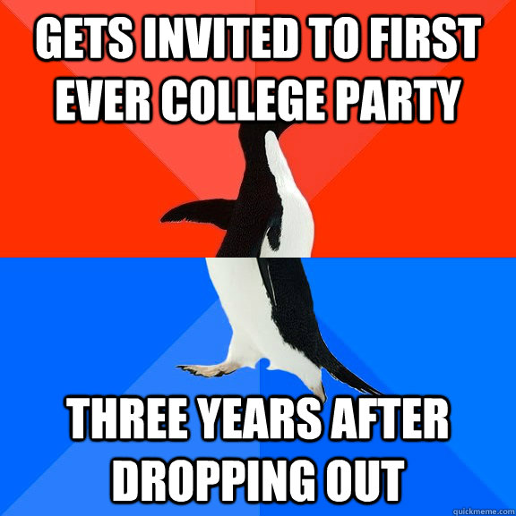 Gets invited to first ever college party  three years after dropping out  Socially Awesome Awkward Penguin