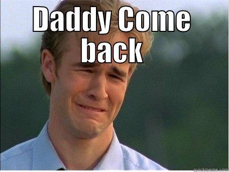DADDY COME BACK  1990s Problems