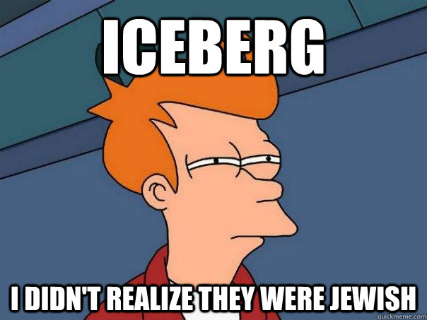 Iceberg I didn't realize they were Jewish - Iceberg I didn't realize they were Jewish  Futurama Fry