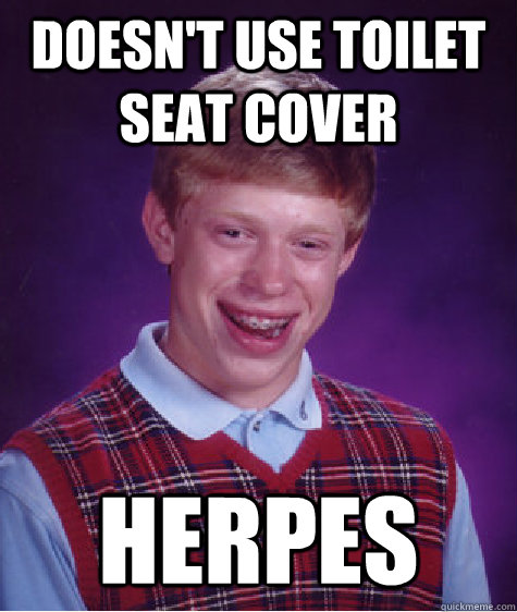 Doesn't use toilet seat cover Herpes  Bad Luck Brian