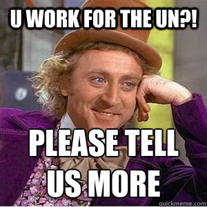 u work for the un?! Please tell us more  willie wonka spanish tell me more meme