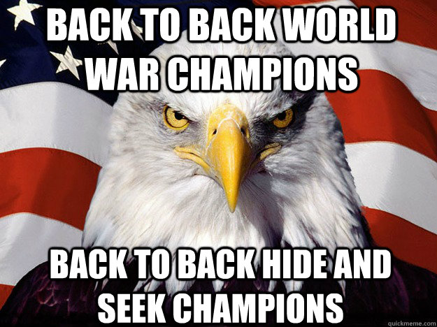 Back to Back World War Champions back to back hide and seek champions  Patriotic Eagle