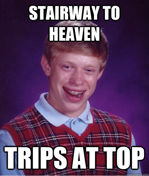 stairway to heaven trips at top  Bad Luck Brian