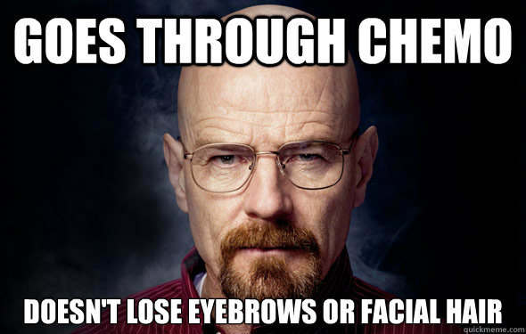 goes through chemo doesn't lose eyebrows or facial hair - goes through chemo doesn't lose eyebrows or facial hair  Breaking Bad Logic