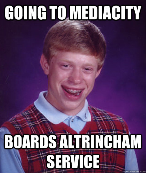 Going to Mediacity Boards Altrincham service  Bad Luck Brian