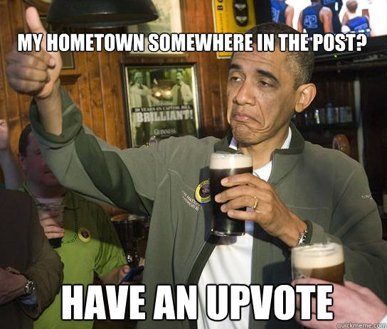 my hometown somewhere in the post? have an upvote  Upvoting Obama