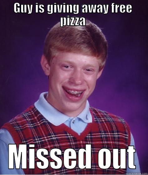 When I read about the free pizza guy... - GUY IS GIVING AWAY FREE PIZZA MISSED OUT Bad Luck Brian