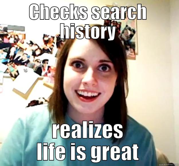 CHECKS SEARCH HISTORY REALIZES LIFE IS GREAT Overly Attached Girlfriend