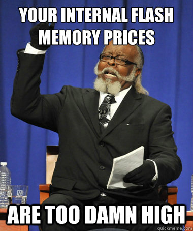 Your internal flash memory prices are too damn high - Your internal flash memory prices are too damn high  The Rent Is Too Damn High