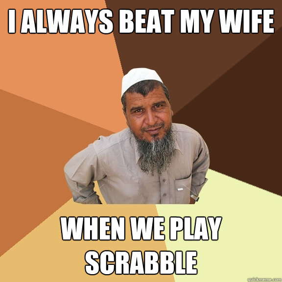 I always beat my wife when we play scrabble  Ordinary Muslim Man