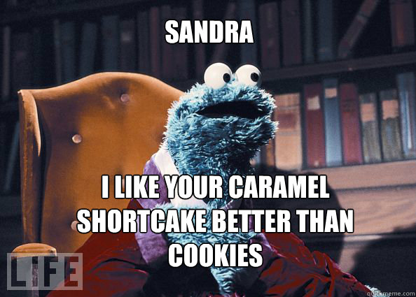 sandra i like your caramel shortcake better than cookies  Cookieman