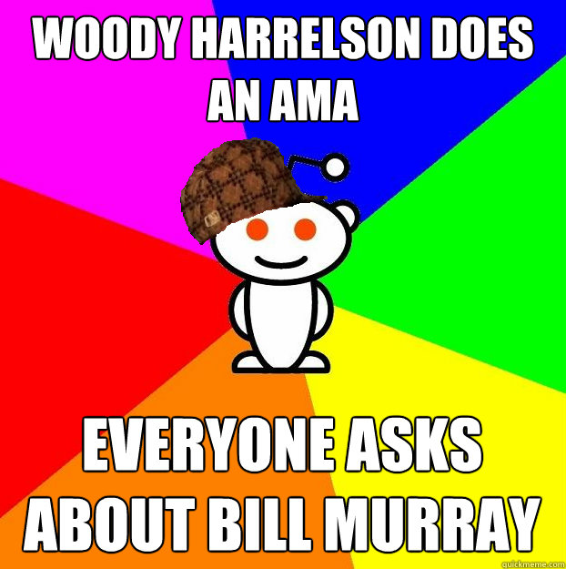 Woody Harrelson does an AMA everyone asks about Bill Murray  Scumbag Redditor