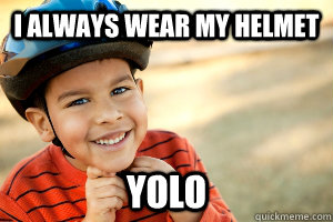 I always wear my helmet YOLO - I always wear my helmet YOLO  Misc