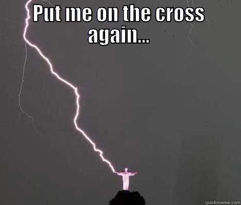 PUT ME ON THE CROSS AGAIN...  Misc
