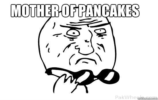 Mother of pancakes   