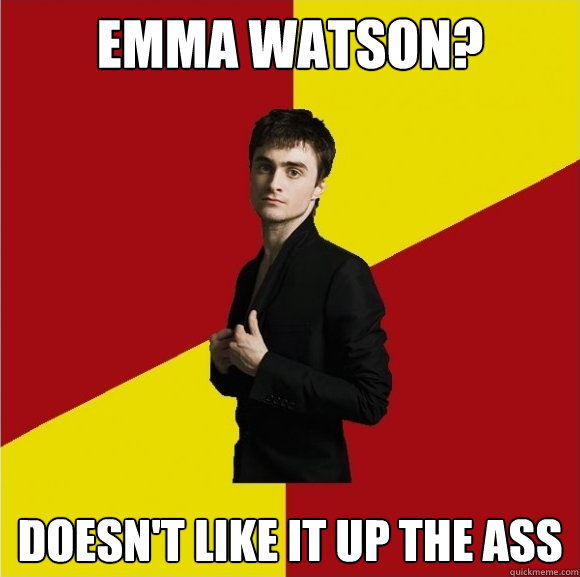 emma watson? doesn't like it up the ass  