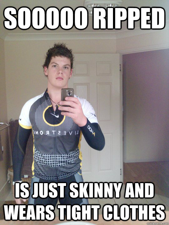 Sooooo ripped Is just skinny and wears tight clothes Misc quickmeme