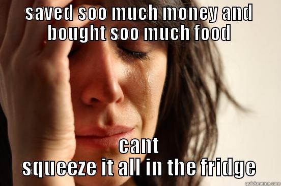 SAVED SOO MUCH MONEY AND BOUGHT SOO MUCH FOOD CANT SQUEEZE IT ALL IN THE FRIDGE First World Problems