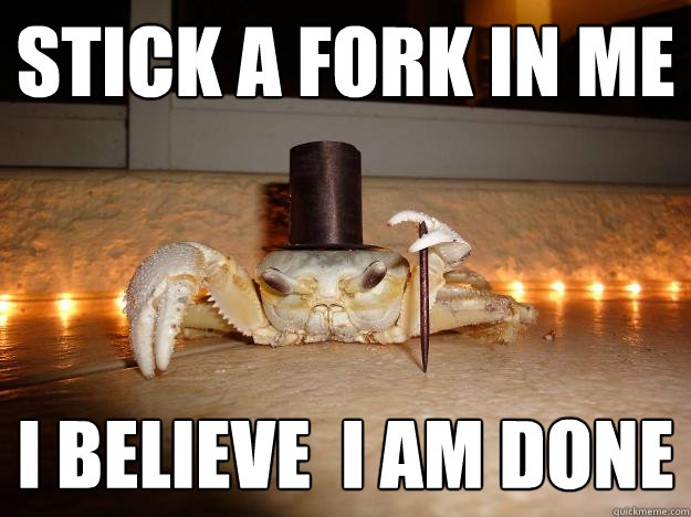 Stick a fork in me I believe  i am done  Fancy Crab