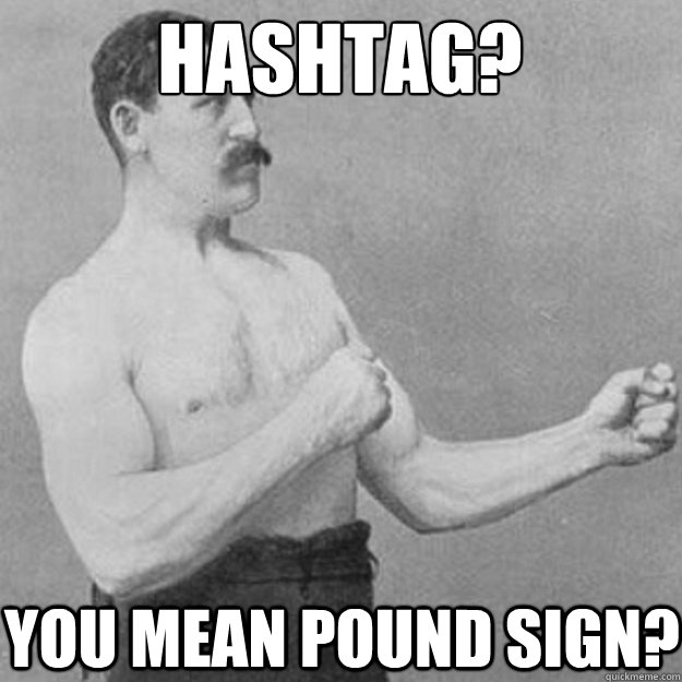 Hashtag? you mean pound sign?  overly manly man