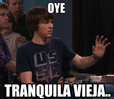 oye tranquilA viejA.. - oye tranquilA viejA..  Drake Bell Meme