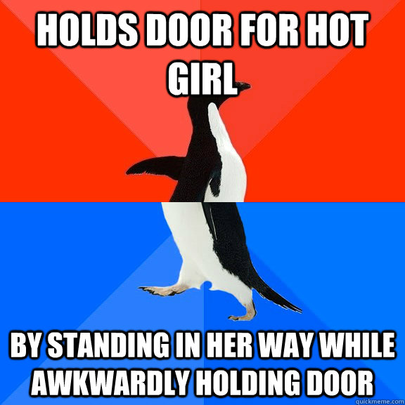 Holds door for hot girl by standing in her way while awkwardly holding door  Socially Awesome Awkward Penguin