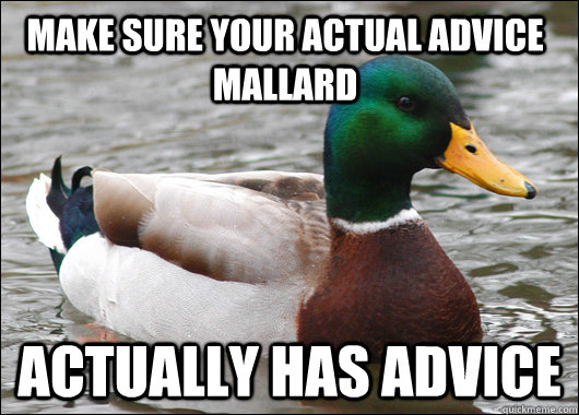 Make sure your actual advice mallard actually has advice  Actual Advice Mallard