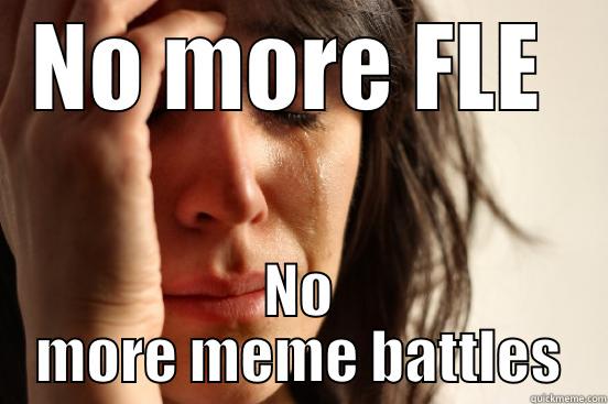 NO MORE FLE  NO MORE MEME BATTLES First World Problems