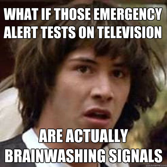 What if those emergency alert tests on television are actually brainwashing signals - What if those emergency alert tests on television are actually brainwashing signals  conspiracy keanu