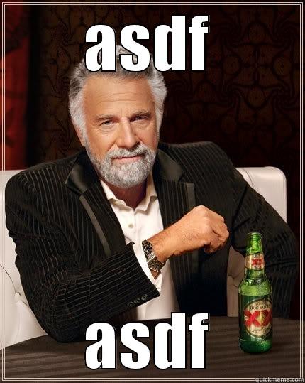 ASDF ASDF The Most Interesting Man In The World
